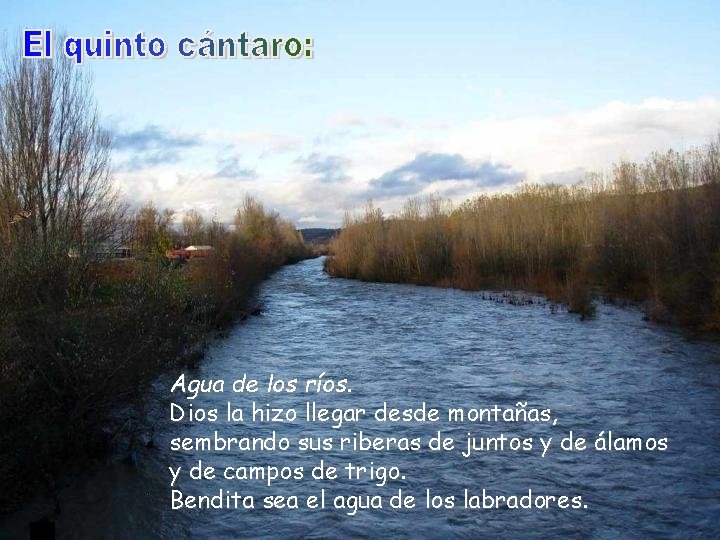 Agua de los ríos. Dios la hizo llegar desde montañas, sembrando sus riberas de