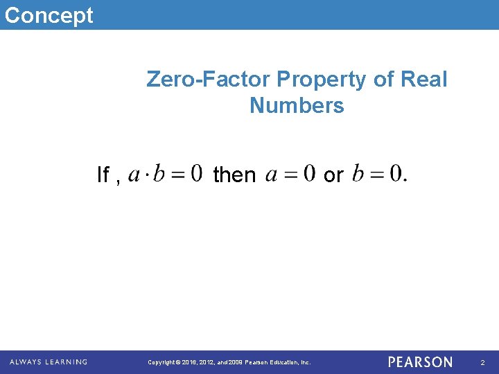 Concept Zero-Factor Property of Real Numbers If , then Copyright © 2016, 2012, and