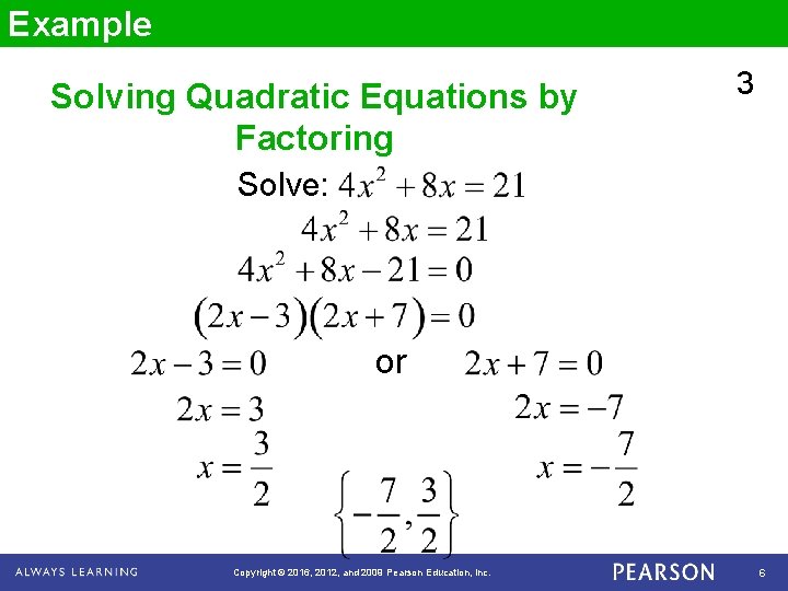 Example Solving Quadratic Equations by Factoring 3 Solve: or Copyright © 2016, 2012, and