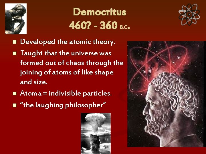 Democritus 460? - 360 B. C. n n Developed the atomic theory. Taught that