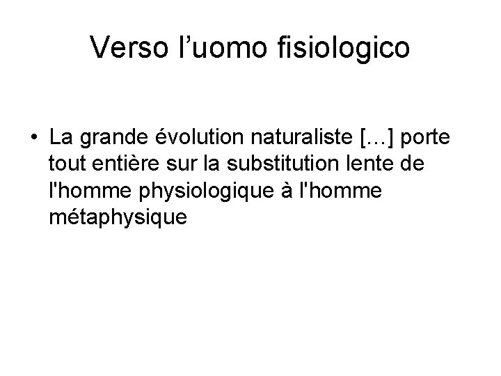 Verso l’uomo fisiologico • La grande évolution naturaliste […] porte tout entière sur la