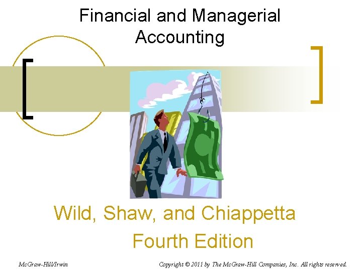 Financial and Managerial Accounting Wild, Shaw, and Chiappetta Fourth Edition Mc. Graw-Hill/Irwin Copyright ©