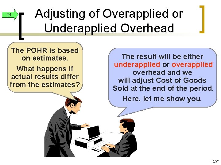 P 4 Adjusting of Overapplied or Underapplied Overhead The POHR is based on estimates.