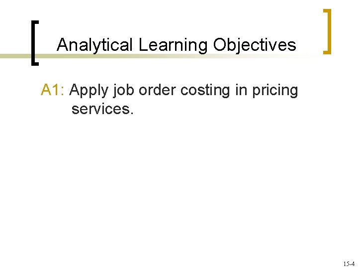 Analytical Learning Objectives A 1: Apply job order costing in pricing services. 15 -4