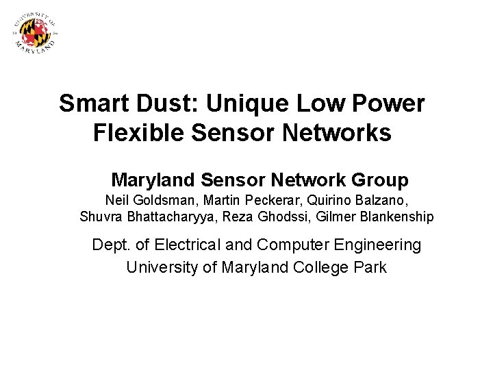 Smart Dust: Unique Low Power Flexible Sensor Networks Maryland Sensor Network Group Neil Goldsman,