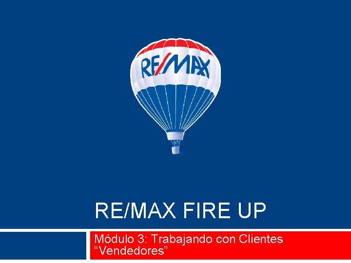 RE/MAX FIRE UP Módulo 3: Trabajando con Clientes “Vendedores” 