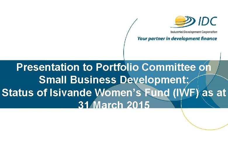 Presentation to Portfolio Committee on Small Business Development: Status of Isivande Women’s Fund (IWF)