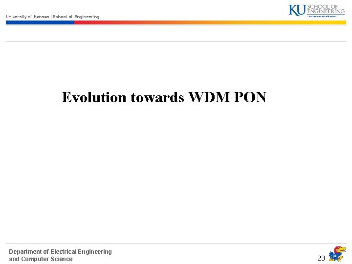 University of Kansas | School of Engineering Evolution towards WDM PON Department of Electrical