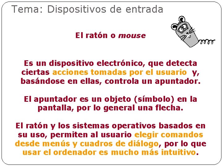 Tema: Dispositivos de entrada El ratón o mouse Es un dispositivo electrónico, que detecta