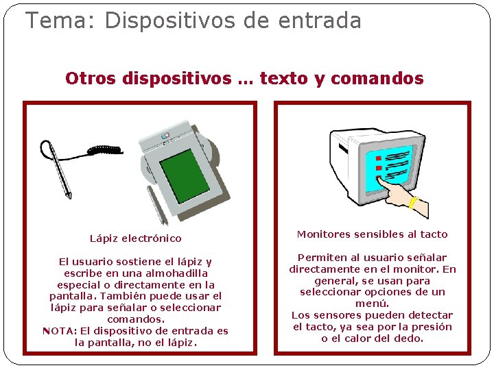 Tema: Dispositivos de entrada Otros dispositivos … texto y comandos Lápiz electrónico Monitores sensibles