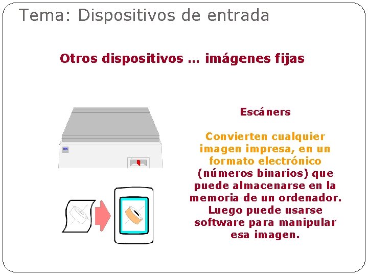 Tema: Dispositivos de entrada Otros dispositivos … imágenes fijas Escáners Convierten cualquier imagen impresa,