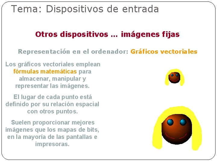 Tema: Dispositivos de entrada Otros dispositivos … imágenes fijas Representación en el ordenador: Gráficos