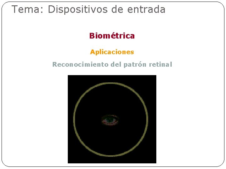 Tema: Dispositivos de entrada Biométrica Aplicaciones Reconocimiento del patrón retinal 