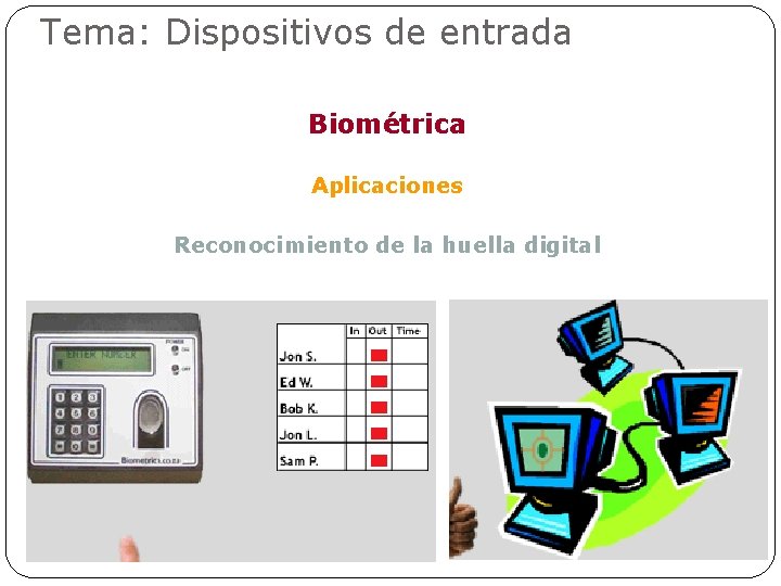 Tema: Dispositivos de entrada Biométrica Aplicaciones Reconocimiento de la huella digital 