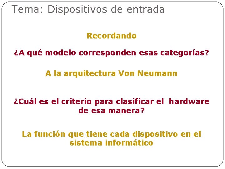 Tema: Dispositivos de entrada Recordando ¿A qué modelo corresponden esas categorías? A la arquitectura