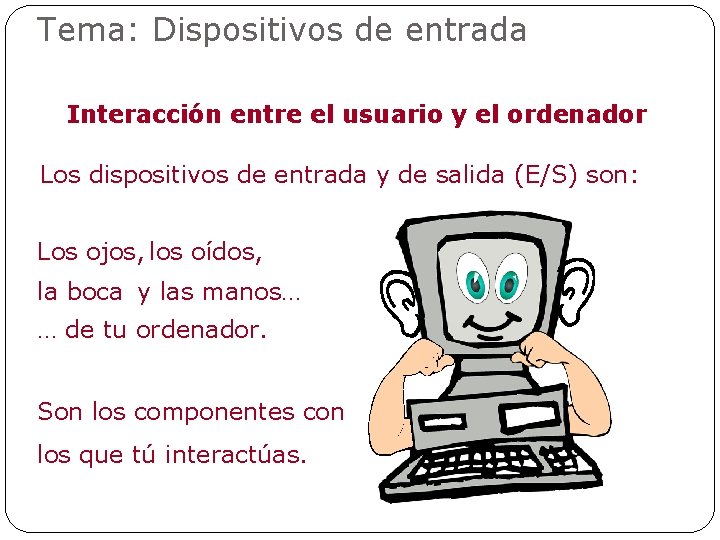 Tema: Dispositivos de entrada Interacción entre el usuario y el ordenador Los dispositivos de