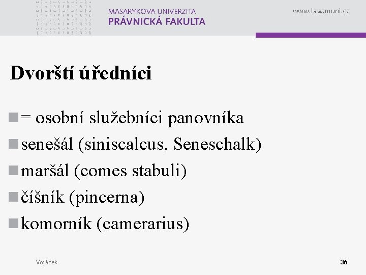 www. law. muni. cz Dvorští úředníci n = osobní služebníci panovníka n senešál (siniscalcus,