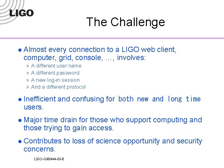 The Challenge l Almost every connection to a LIGO web client, computer, grid, console,