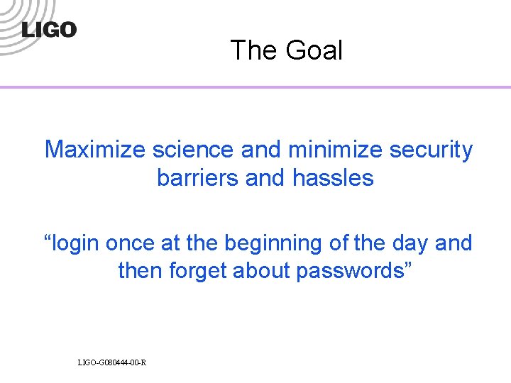The Goal Maximize science and minimize security barriers and hassles “login once at the