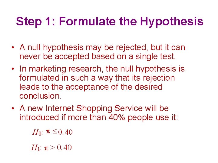 Step 1: Formulate the Hypothesis • A null hypothesis may be rejected, but it