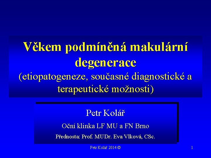 Věkem podmíněná makulární degenerace (etiopatogeneze, současné diagnostické a terapeutické možnosti) Petr Kolář Oční klinka