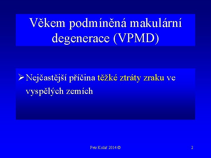 Věkem podmíněná makulární degenerace (VPMD) Ø Nejčastější příčina těžké ztráty zraku ve vyspělých zemích