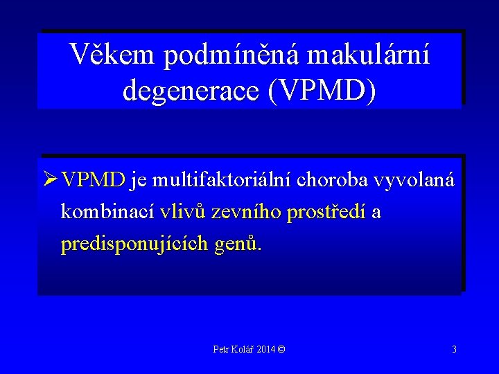 Věkem podmíněná makulární degenerace (VPMD) Ø VPMD je multifaktoriální choroba vyvolaná kombinací vlivů zevního