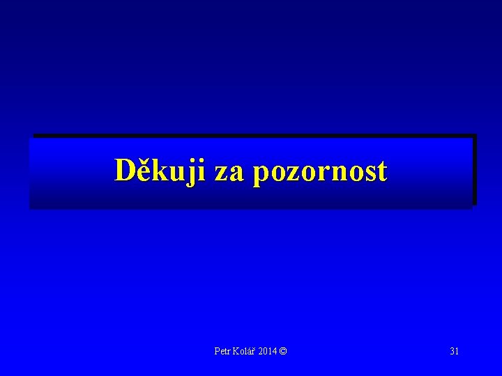 Děkuji za pozornost Petr Kolář 2014 © 31 