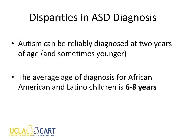 Disparities in ASD Diagnosis • Autism can be reliably diagnosed at two years of