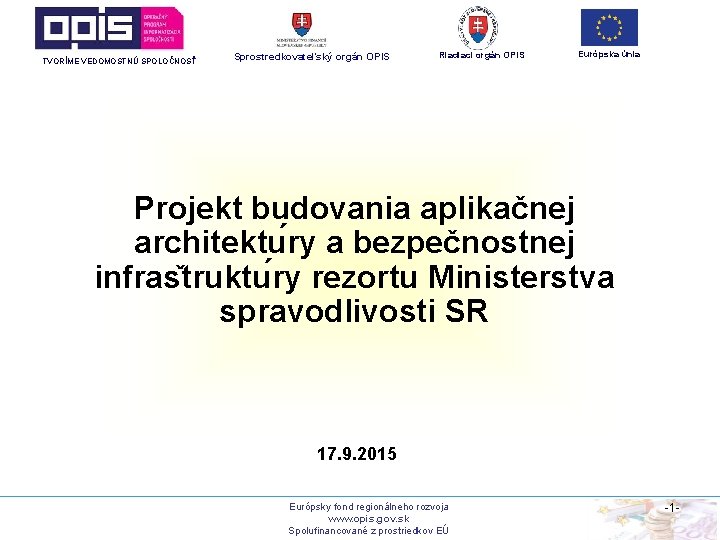 TVORÍME VEDOMOSTNÚ SPOLOČNOSŤ Sprostredkovateľský orgán OPIS Riadiaci orgán OPIS Európska únia Projekt budovania aplikačnej