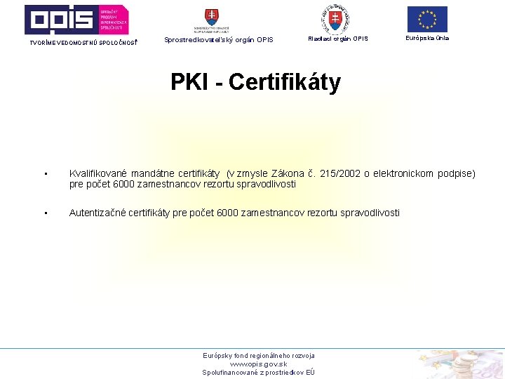 TVORÍME VEDOMOSTNÚ SPOLOČNOSŤ Sprostredkovateľský orgán OPIS Riadiaci orgán OPIS Európska únia PKI - Certifikáty