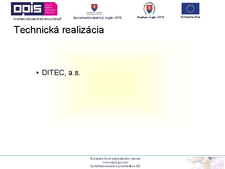 TVORÍME VEDOMOSTNÚ SPOLOČNOSŤ Sprostredkovateľský orgán OPIS Riadiaci orgán OPIS Európska únia Technická realizácia •