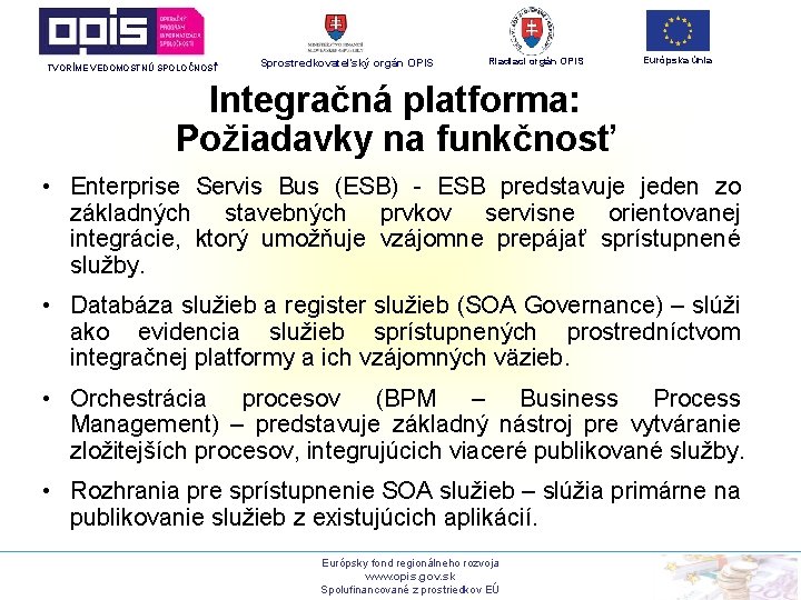 TVORÍME VEDOMOSTNÚ SPOLOČNOSŤ Sprostredkovateľský orgán OPIS Riadiaci orgán OPIS Európska únia Integračná platforma: Požiadavky