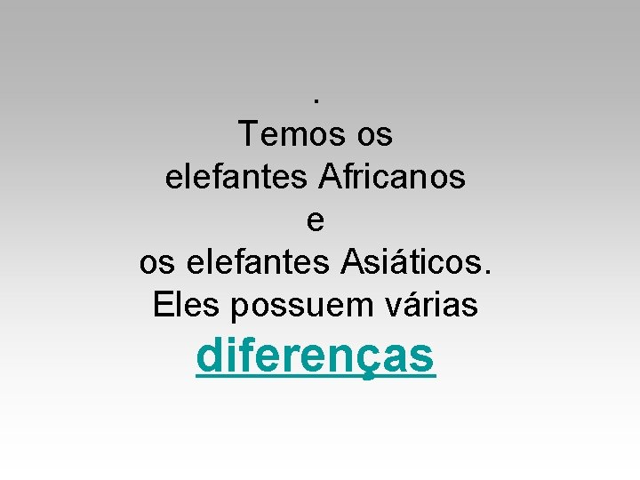 . Temos os elefantes Africanos elefantes Asiáticos. Eles possuem várias diferenças 