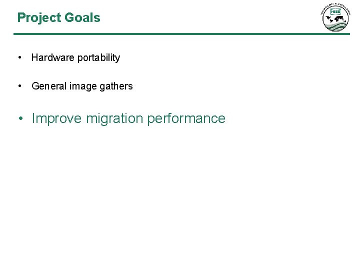 Project Goals • Hardware portability • General image gathers • Improve migration performance 