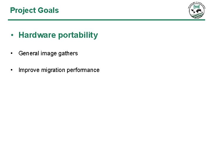 Project Goals • Hardware portability • General image gathers • Improve migration performance 