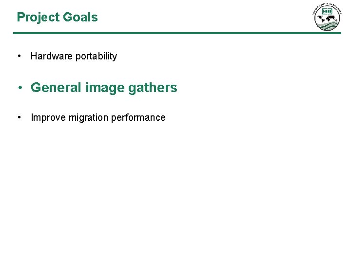 Project Goals • Hardware portability • General image gathers • Improve migration performance 