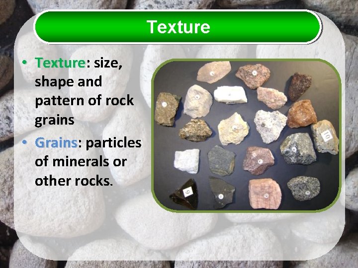Texture • Texture: Texture size, shape and pattern of rock grains • Grains: Grains