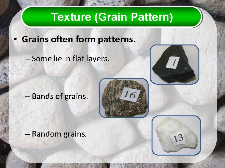 Texture (Grain Pattern) • Grains often form patterns. – Some lie in flat layers.