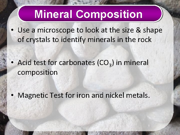 Mineral Composition • Use a microscope to look at the size & shape of