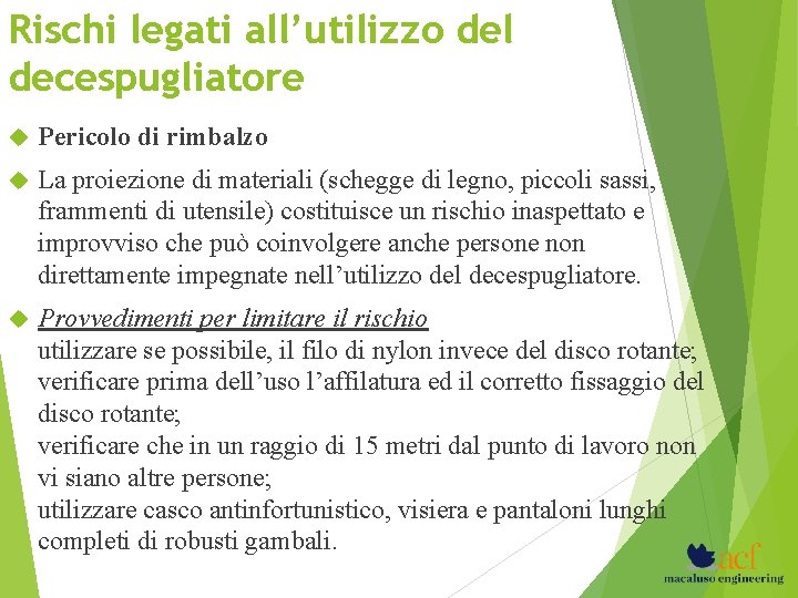 Rischi legati all’utilizzo del decespugliatore Pericolo di rimbalzo La proiezione di materiali (schegge di