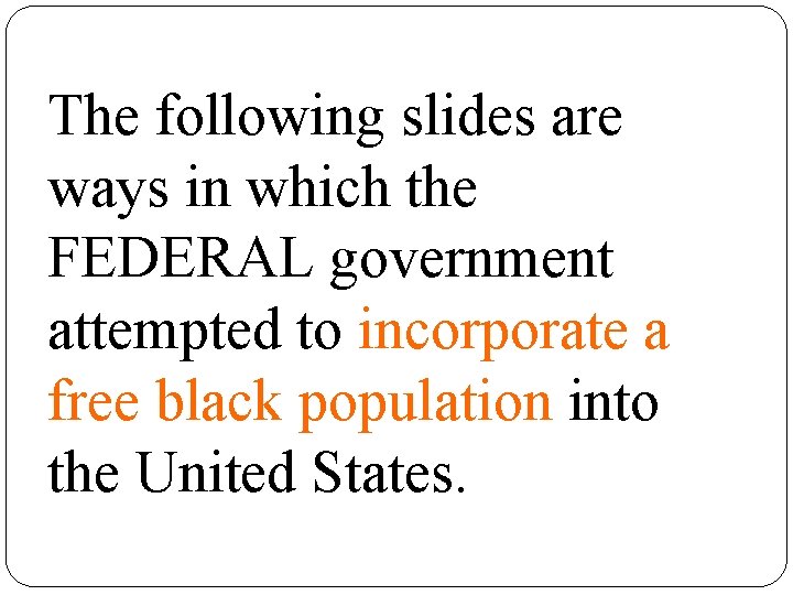 The following slides are ways in which the FEDERAL government attempted to incorporate a The following slides are ways in which the FEDERAL government attempted to incorporate a
