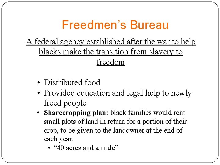 Freedmen’s Bureau A federal agency established after the war to help blacks make the