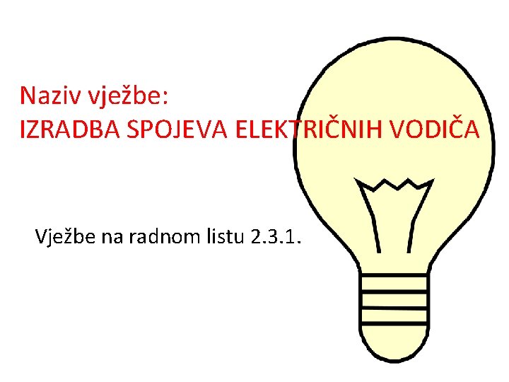 Naziv vježbe: IZRADBA SPOJEVA ELEKTRIČNIH VODIČA Vježbe na radnom listu 2. 3. 1. 