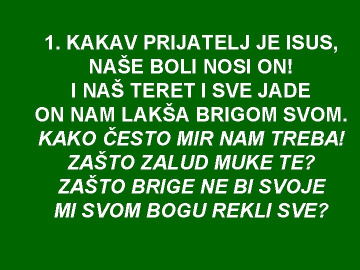 1. KAKAV PRIJATELJ JE ISUS, NAŠE BOLI NOSI ON! I NAŠ TERET I SVE