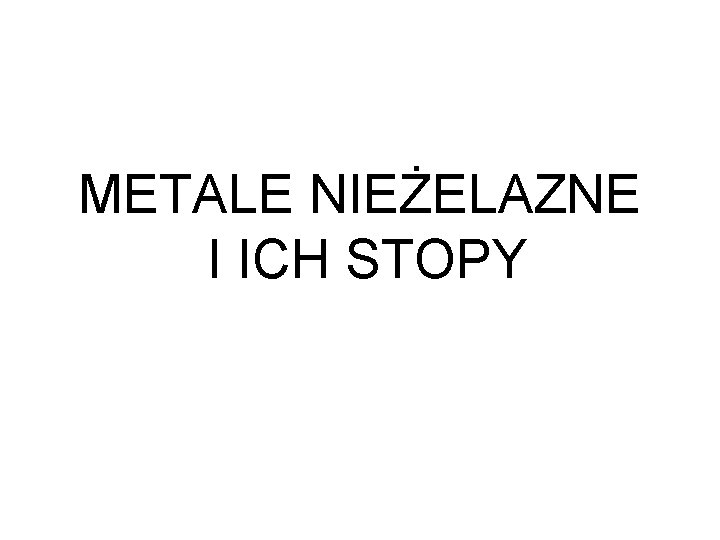 METALE NIEŻELAZNE I ICH STOPY 