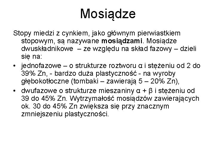 Mosiądze Stopy miedzi z cynkiem, jako głównym pierwiastkiem stopowym, są nazywane mosiądzami. Mosiądze dwuskładnikowe