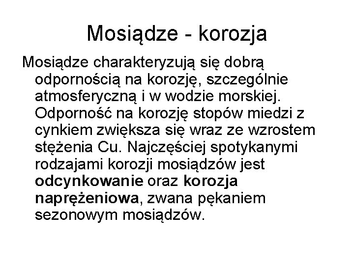 Mosiądze - korozja Mosiądze charakteryzują się dobrą odpornością na korozję, szczególnie atmosferyczną i w