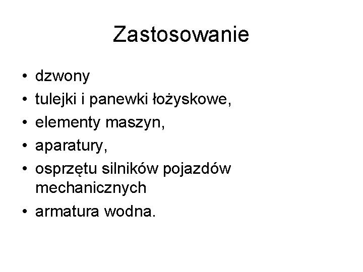 Zastosowanie • • • dzwony tulejki i panewki łożyskowe, elementy maszyn, aparatury, osprzętu silników