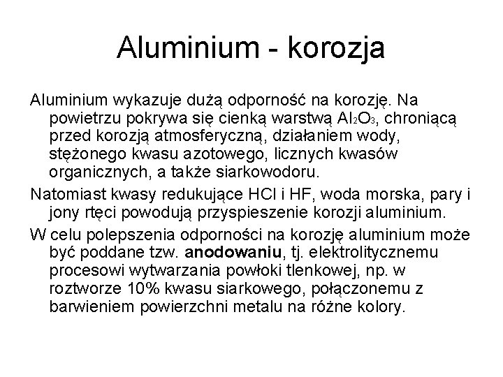 Aluminium - korozja Aluminium wykazuje dużą odporność na korozję. Na powietrzu pokrywa się cienką